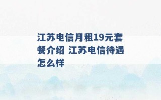 江苏电信月租19元套餐介绍 江苏电信待遇怎么样 