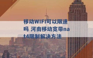 移动WIFI可以限速吗 河南移动宽带nat4限制解决方法 