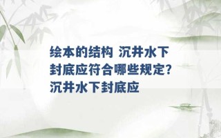 绘本的结构 沉井水下封底应符合哪些规定？沉井水下封底应 