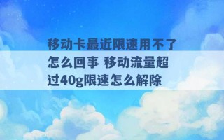 移动卡最近限速用不了怎么回事 移动流量超过40g限速怎么解除 