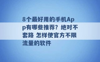 8个最好用的手机App有哪些推荐？绝对不套路 怎样使官方不限流量的软件 