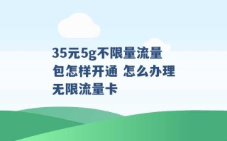 35元5g不限量流量包怎样开通 怎么办理无限流量卡 