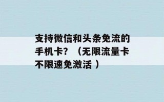 支持微信和头条免流的手机卡？（无限流量卡不限速免激活 ）