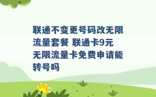 联通不变更号码改无限流量套餐 联通卡9元无限流量卡免费申请能转号吗 