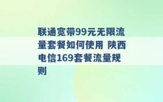 联通宽带99元无限流量套餐如何使用 陕西电信169套餐流量规则 