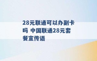 28元联通可以办副卡吗 中国联通28元套餐宣传语 