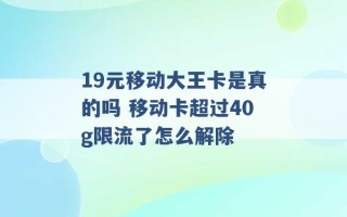 19元移动大王卡是真的吗 移动卡超过40g限流了怎么解除 