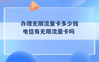 办理无限流量卡多少钱 电信有无限流量卡吗 