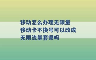 移动怎么办理无限量 移动卡不换号可以改成无限流量套餐吗 