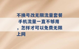 不换号改无限流量套餐 手机流量一直不够用，怎样才可以免费无限上网 