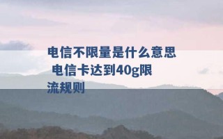 电信不限量是什么意思 电信卡达到40g限流规则 