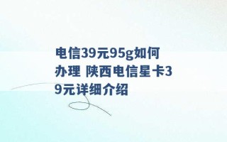 电信39元95g如何办理 陕西电信星卡39元详细介绍 