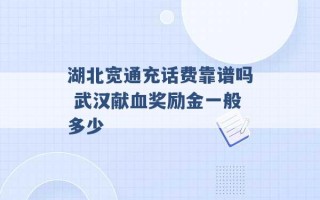 湖北宽通充话费靠谱吗 武汉献血奖励金一般多少 