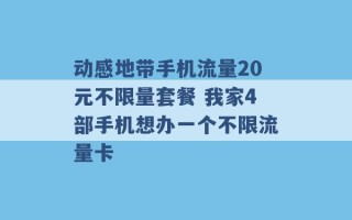 动感地带手机流量20元不限量套餐 我家4部手机想办一个不限流量卡 