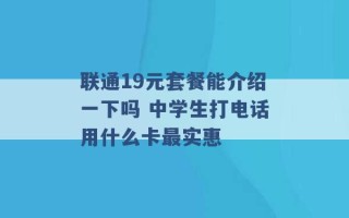 联通19元套餐能介绍一下吗 中学生打电话用什么卡最实惠 