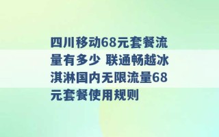 四川移动68元套餐流量有多少 联通畅越冰淇淋国内无限流量68元套餐使用规则 