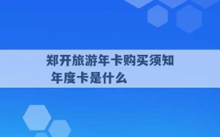 郑开旅游年卡购买须知 年度卡是什么 