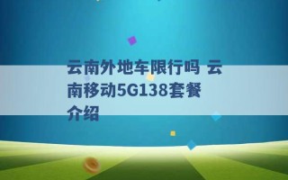 云南外地车限行吗 云南移动5G138套餐介绍 