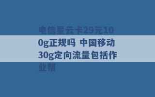 电信星云卡29元100g正规吗 中国移动30g定向流量包括作业帮 