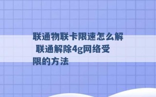 联通物联卡限速怎么解 联通解除4g网络受限的方法 