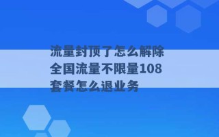 流量封顶了怎么解除 全国流量不限量108套餐怎么退业务 