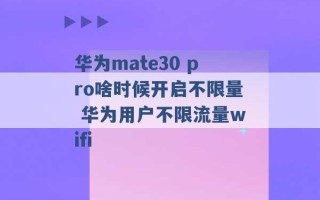 华为mate30 pro啥时候开启不限量 华为用户不限流量wifi 