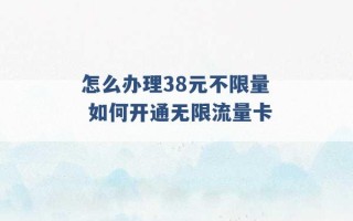 怎么办理38元不限量 如何开通无限流量卡 