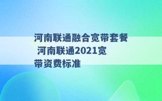 河南联通融合宽带套餐 河南联通2021宽带资费标准 