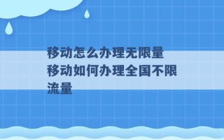 移动怎么办理无限量 移动如何办理全国不限流量 