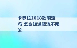 卡罗拉2018款限流吗 怎么知道限流不限流 