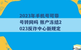 2023年手机号可带号转网吗 账户冻结2023反诈中心新规定 