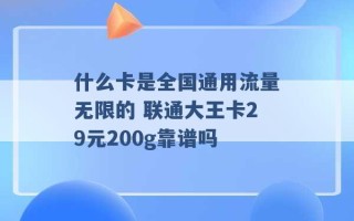 什么卡是全国通用流量无限的 联通大王卡29元200g靠谱吗 