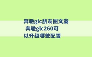 奔驰glc朋友圈文案 奔驰glc260可以升级哪些配置 