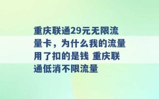 重庆联通29元无限流量卡，为什么我的流量用了扣的是钱 重庆联通低消不限流量 