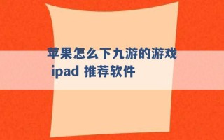 苹果怎么下九游的游戏 ipad 推荐软件 