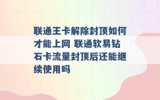 联通王卡解除封顶如何才能上网 联通软易钻石卡流量封顶后还能继续使用吗 