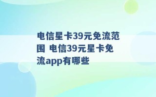 电信星卡39元免流范围 电信39元星卡免流app有哪些 