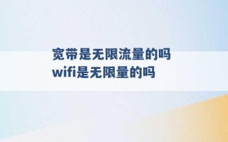 宽带是无限流量的吗 wifi是无限量的吗 