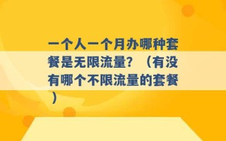 一个人一个月办哪种套餐是无限流量？（有没有哪个不限流量的套餐 ）