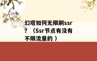 幻塔如何无限刷ssr？（Ssr节点有没有不限流量的 ）