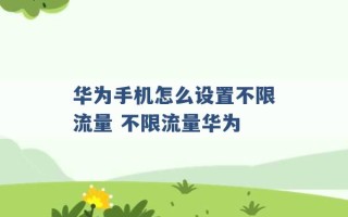 华为手机怎么设置不限流量 不限流量华为 