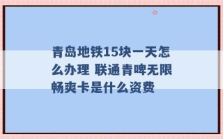 青岛地铁15块一天怎么办理 联通青啤无限畅爽卡是什么资费 