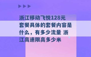 浙江移动飞悦128元套餐具体的套餐内容是什么，有多少流量 浙江高速限高多少米 