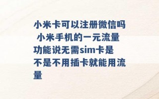 小米卡可以注册微信吗 小米手机的一元流量功能说无需sim卡是不是不用插卡就能用流量 