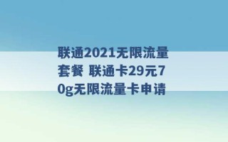 联通2021无限流量套餐 联通卡29元70g无限流量卡申请 