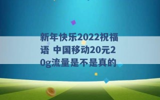 新年快乐2022祝福语 中国移动20元20g流量是不是真的 