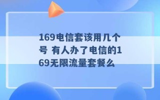 169电信套该用几个号 有人办了电信的169无限流量套餐么 