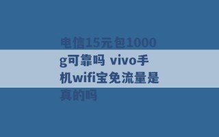 电信15元包1000g可靠吗 vivo手机wifi宝免流量是真的吗 