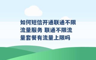 如何短信开通联通不限流量服务 联通不限流量套餐有流量上限吗 