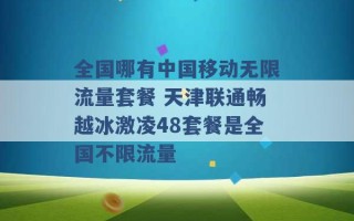 全国哪有中国移动无限流量套餐 天津联通畅越冰激凌48套餐是全国不限流量 